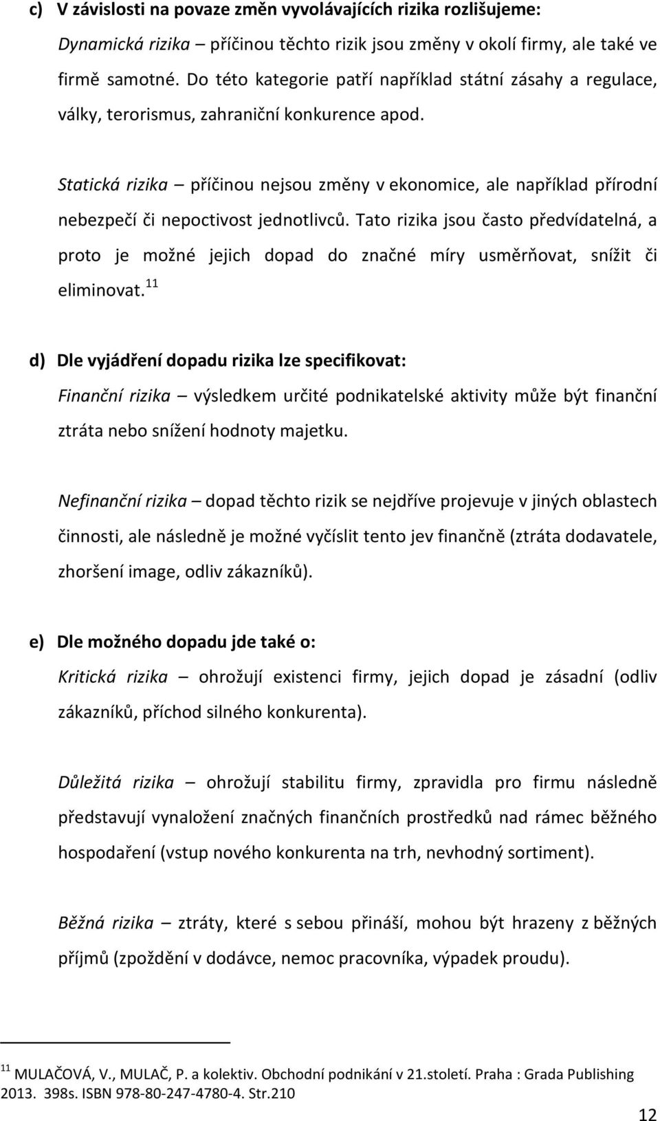 Statická rizika příčinou nejsou změny v ekonomice, ale například přírodní nebezpečí či nepoctivost jednotlivců.