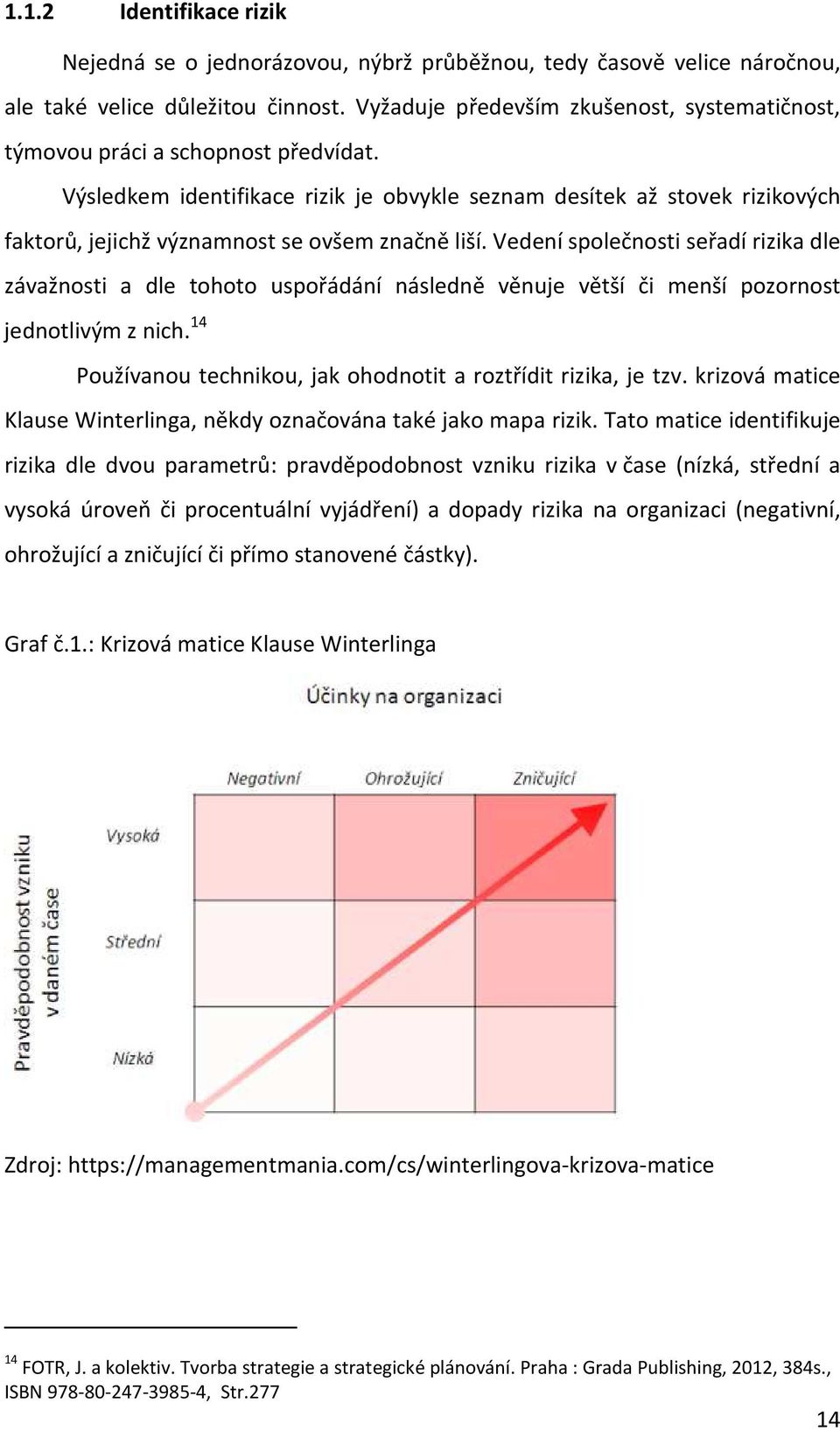 Výsledkem identifikace rizik je obvykle seznam desítek až stovek rizikových faktorů, jejichž významnost se ovšem značně liší.