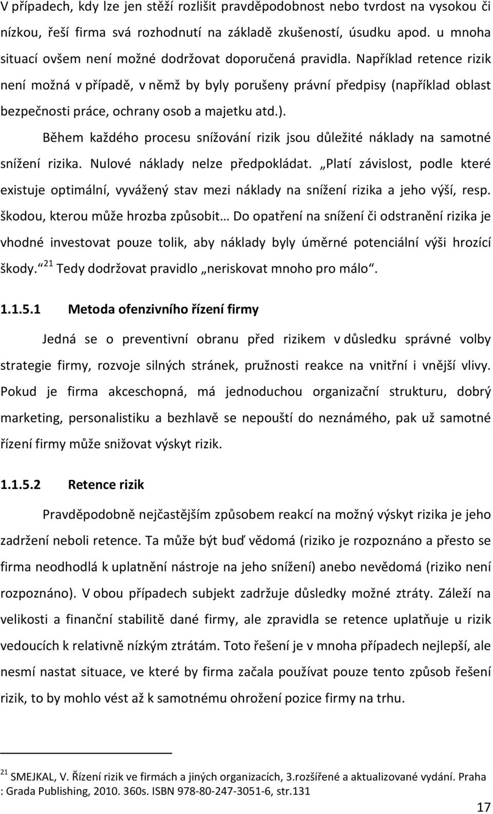 Například retence rizik není možná v případě, v němž by byly porušeny právní předpisy (například oblast bezpečnosti práce, ochrany osob a majetku atd.).