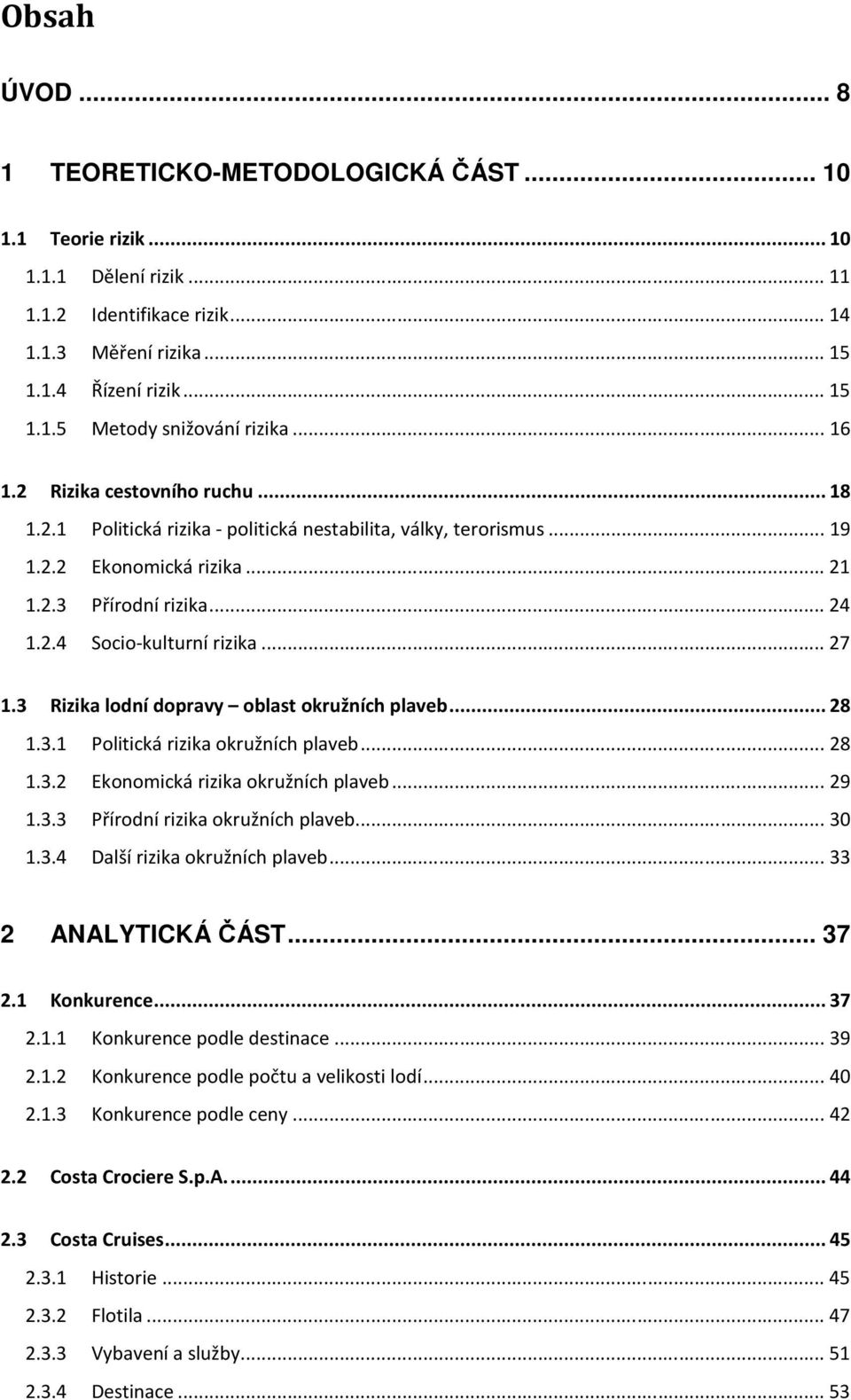 .. 27 1.3 Rizika lodní dopravy oblast okružních plaveb... 28 1.3.1 Politická rizika okružních plaveb... 28 1.3.2 Ekonomická rizika okružních plaveb... 29 1.3.3 Přírodní rizika okružních plaveb... 30 1.