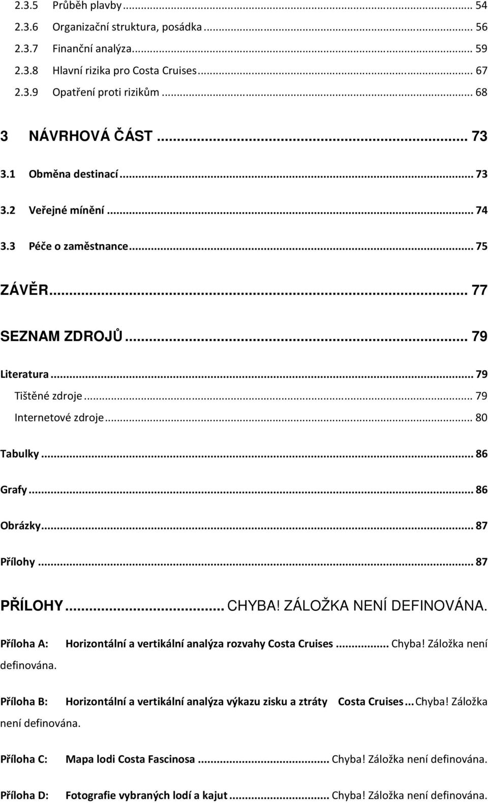 .. 86 Obrázky... 87 Přílohy... 87 PŘÍLOHY... CHYBA! ZÁLOŽKA NENÍ DEFINOVÁNA. Příloha A: Horizontální a vertikální analýza rozvahy Costa Cruises... Chyba! Záložka není definována.