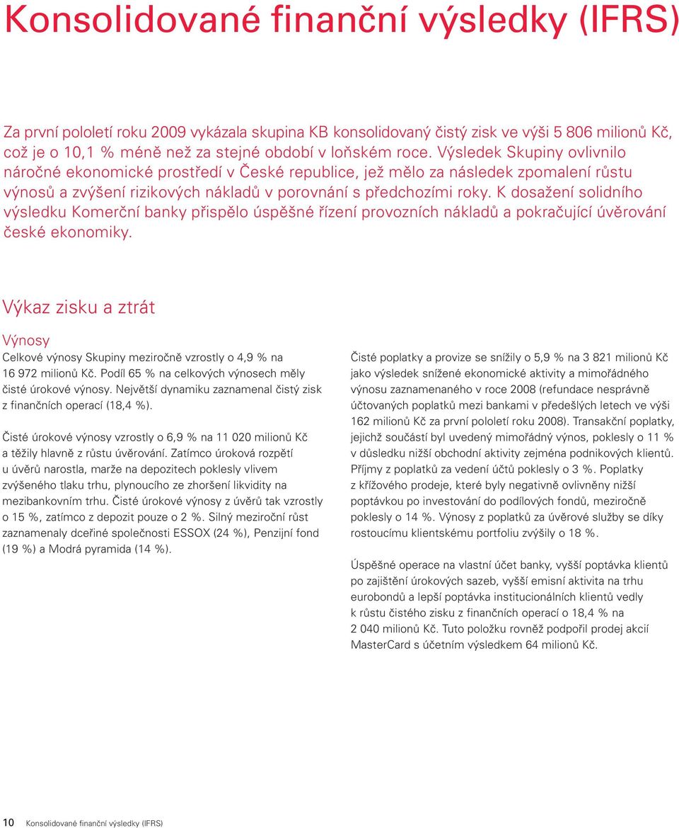 K dosažení solidního výsledku Komerční banky přispělo úspěšné řízení provozních nákladů a pokračující úvěrování české ekonomiky.