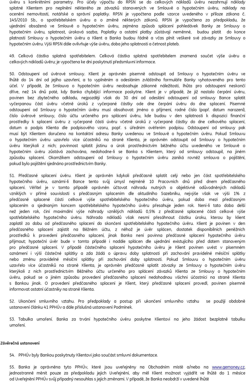 nemovitosti, notářské a správní poplatky. RPSN je vypočtena podle vzorce uvedeného v příloze zákona č. 145/2010 Sb., o spotřebitelském úvěru a o změně některých zákonů.