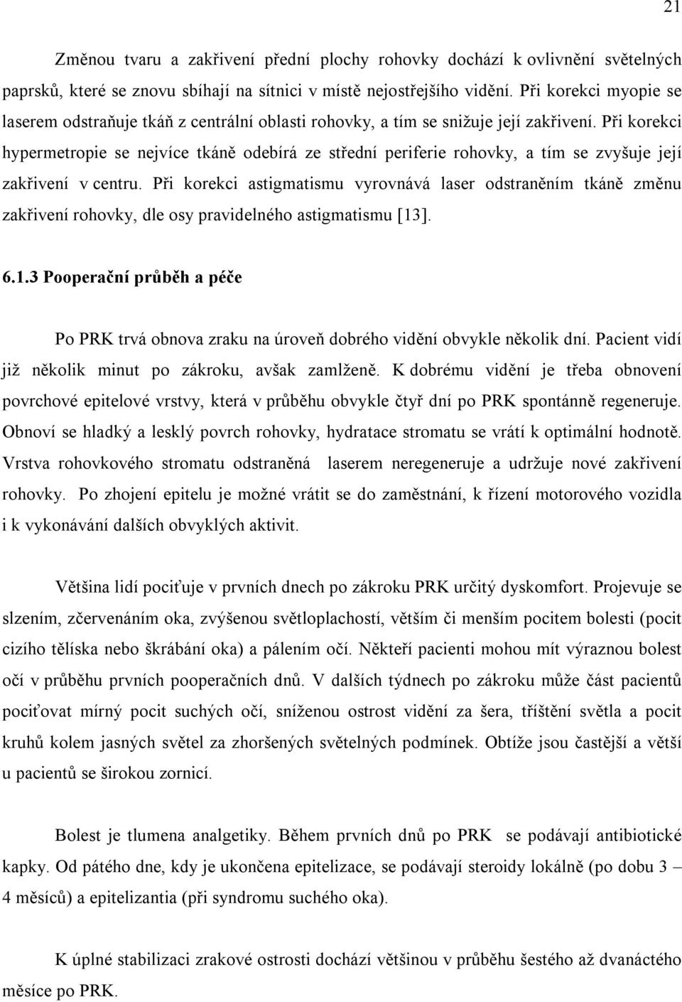 Při korekci hypermetropie se nejvíce tkáně odebírá ze střední periferie rohovky, a tím se zvyšuje její zakřivení v centru.