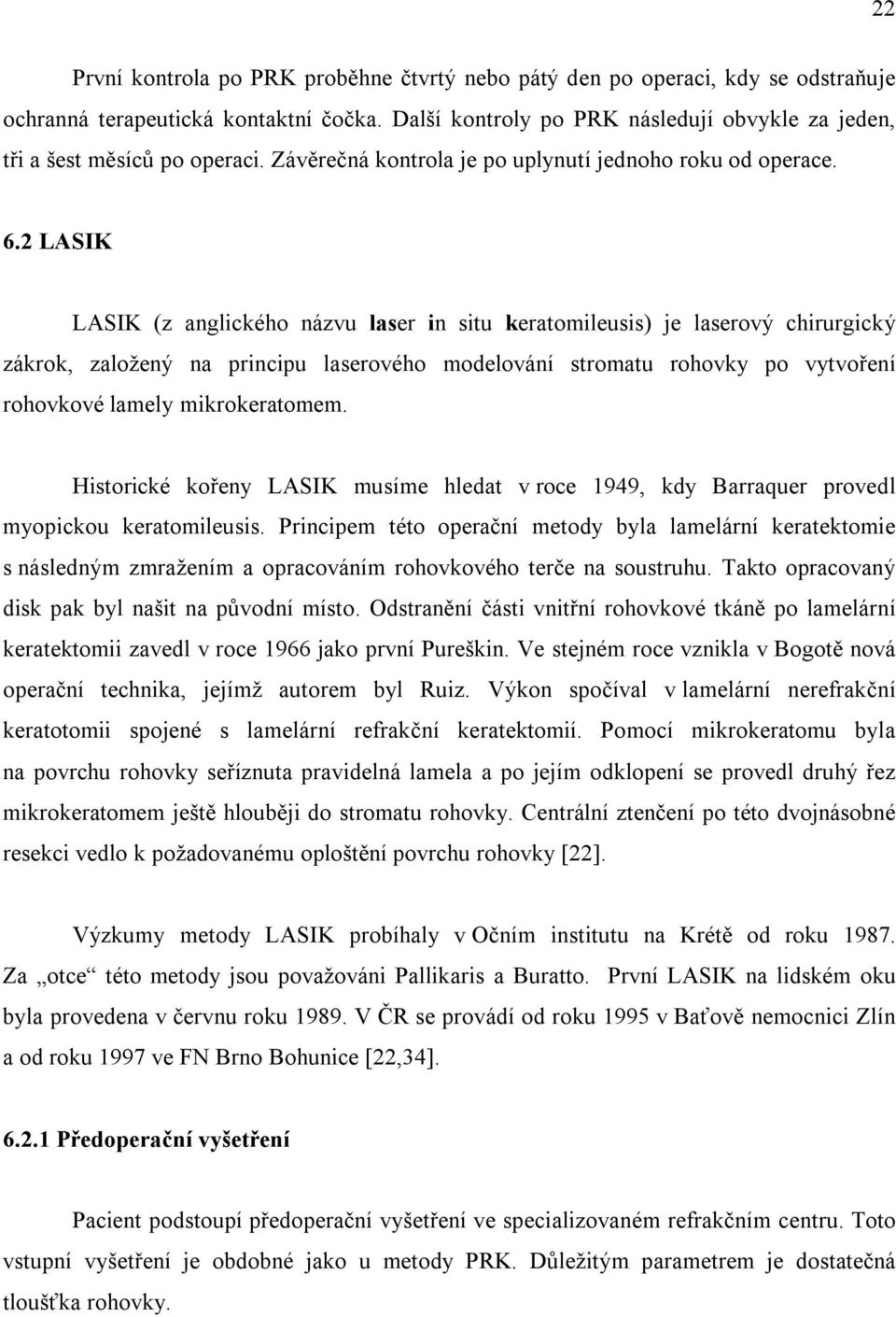 2 LASIK LASIK (z anglického názvu laser in situ keratomileusis) je laserový chirurgický zákrok, založený na principu laserového modelování stromatu rohovky po vytvoření rohovkové lamely