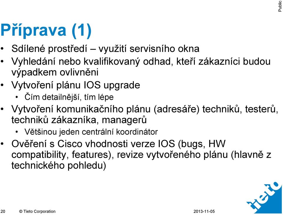 techniků, testerů, techniků zákazníka, managerů Většinou jeden centrální koordinátor Ověření s Cisco vhodnosti