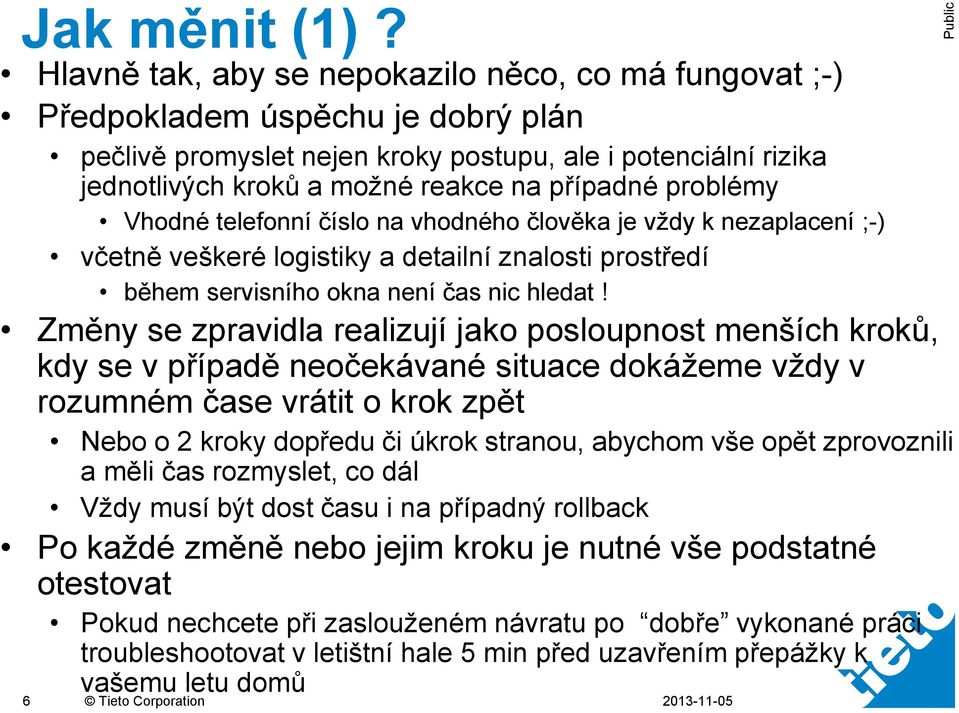 problémy Vhodné telefonní číslo na vhodného člověka je vždy k nezaplacení ;-) včetně veškeré logistiky a detailní znalosti prostředí během servisního okna není čas nic hledat!