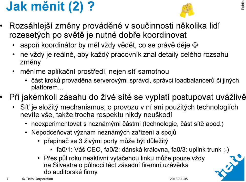 znal detaily celého rozsahu změny měníme aplikační prostředí, nejen síť samotnou část kroků prováděna serverovými správci, správci loadbalancerů či jiných platforem Při jakémkoli zásahu do živé sítě