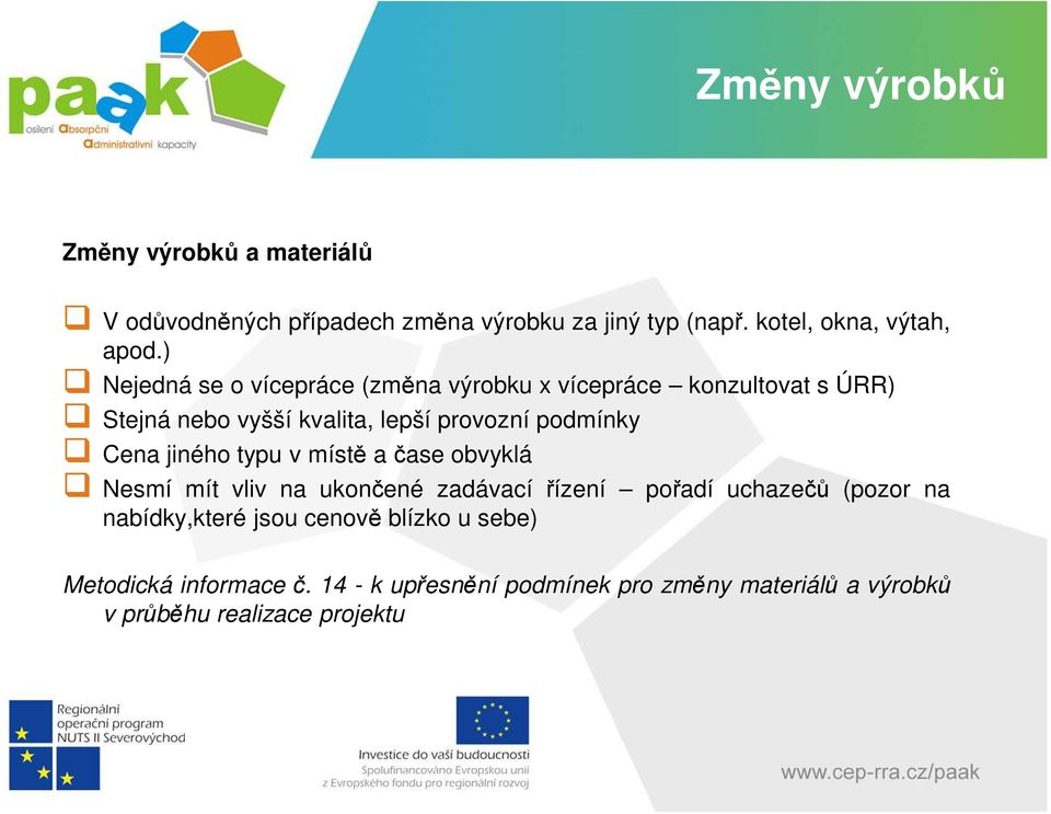 Cena jiného typu v místě ačase obvyklá Nesmí mít vliv na ukončené zadávací řízení pořadí uchazečů (pozor na nabídky,které