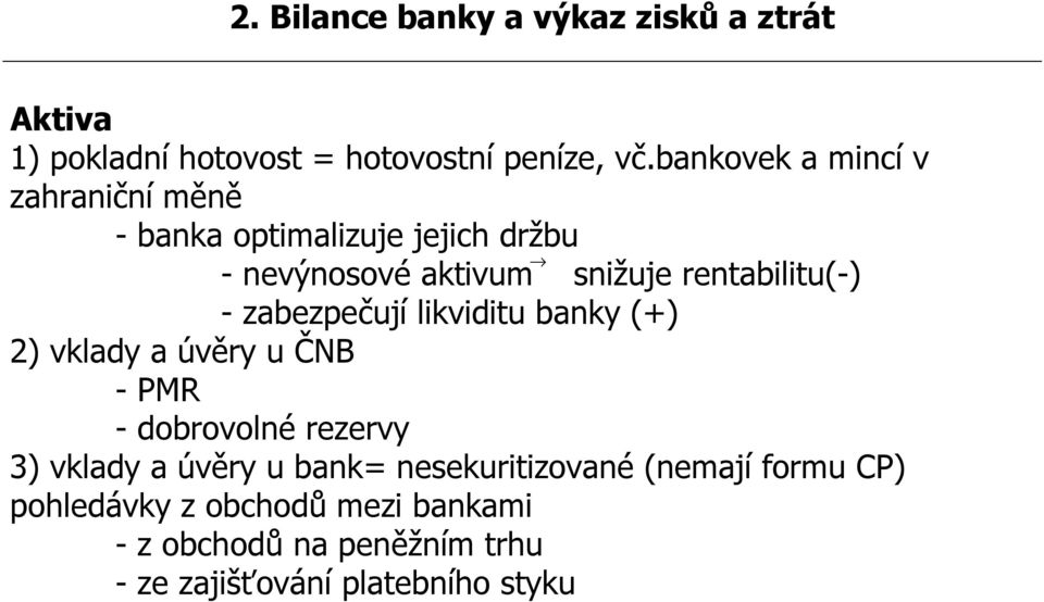 rentabilitu(-) - zabezpečují likviditu banky (+) 2) vklady a úvěry u ČNB - PMR - dobrovolné rezervy 3) vklady a