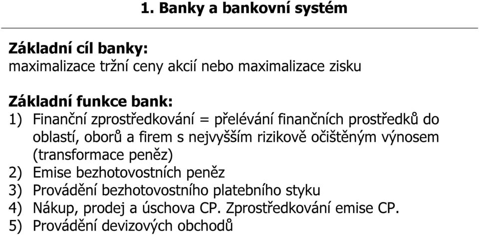 firem s nejvyšším rizikově očištěným výnosem (transformace peněz) 2) Emise bezhotovostních peněz 3)