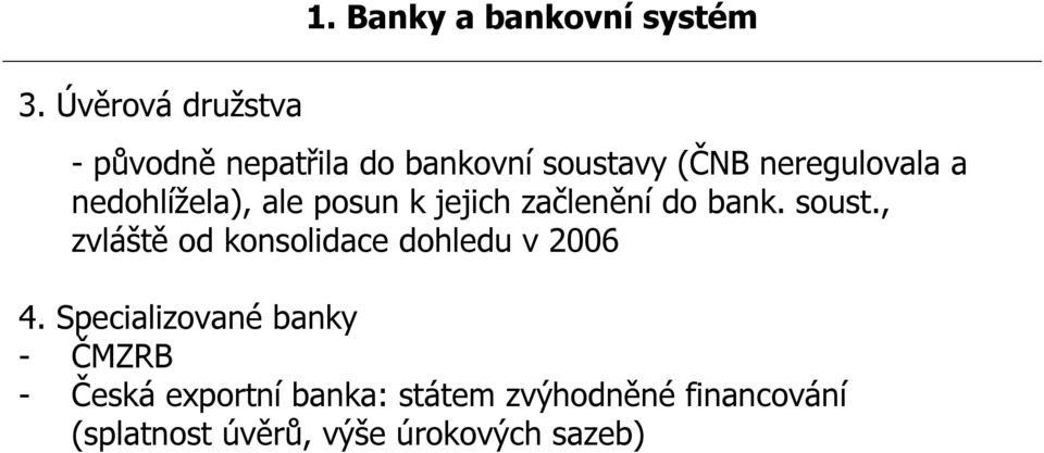 a nedohlížela), ale posun k jejich začlenění do bank. soust.