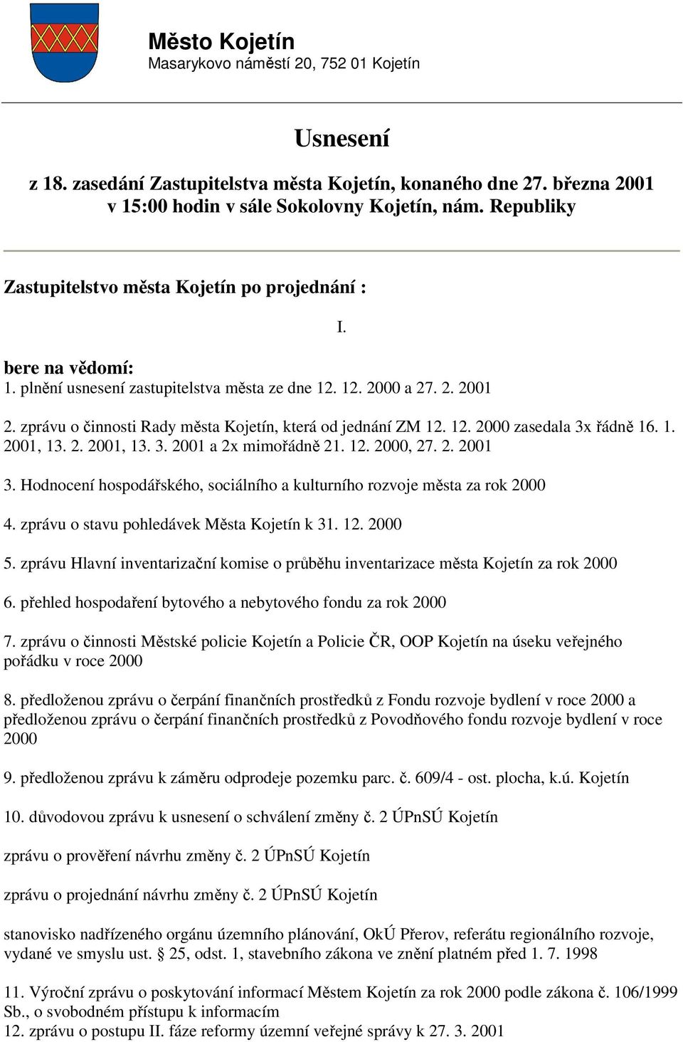 12. 2000 zasedala 3x řádně 16. 1. 2001, 13. 2. 2001, 13. 3. 2001 a 2x mimořádně 21. 12. 2000, 27. 2. 2001 3. Hodnocení hospodářského, sociálního a kulturního rozvoje města za rok 2000 4.