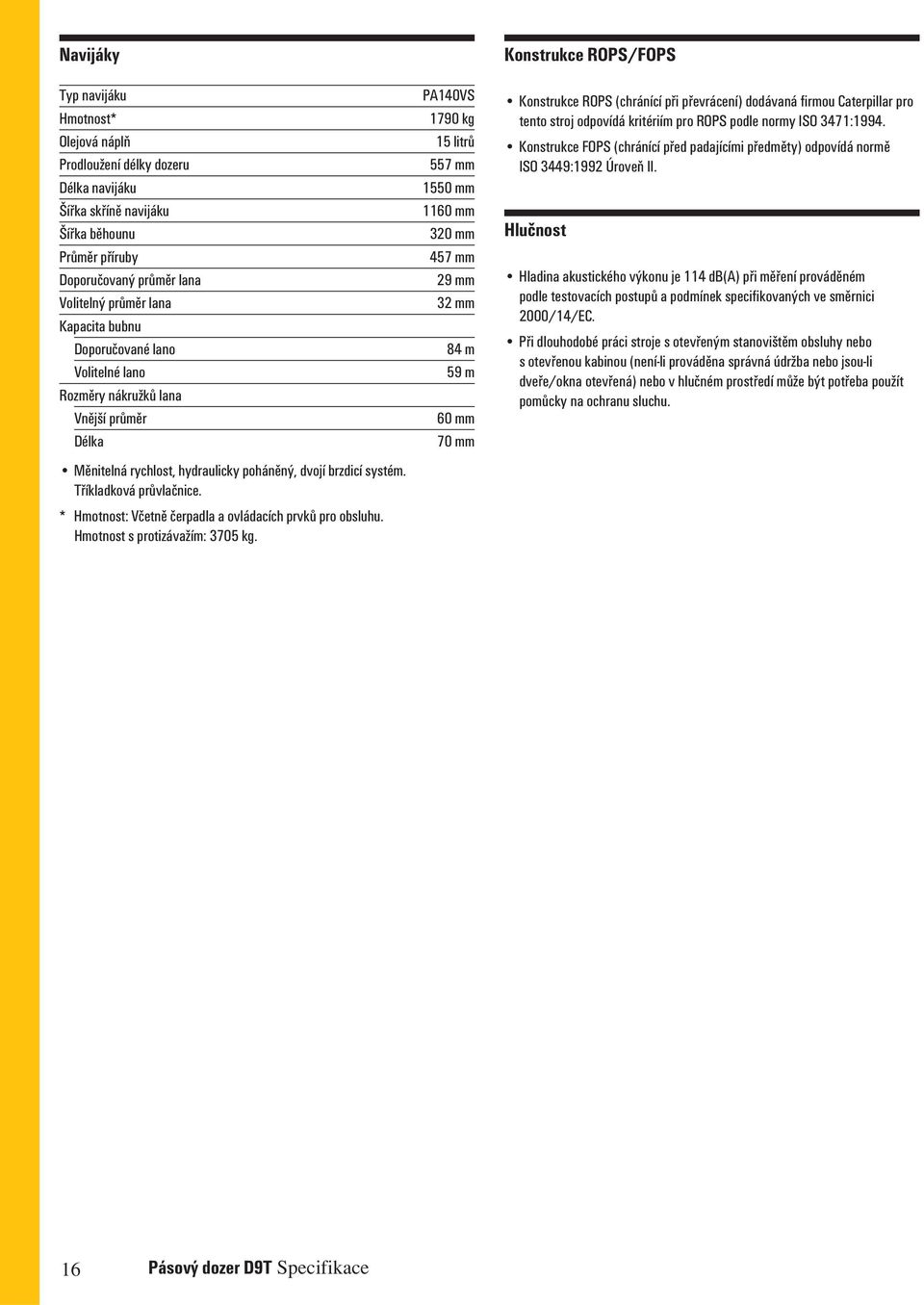 * Hmotnost: Včetně čerpadla a ovládacích prvků pro obsluhu. Hmotnost s protizávažím: 3705 kg.