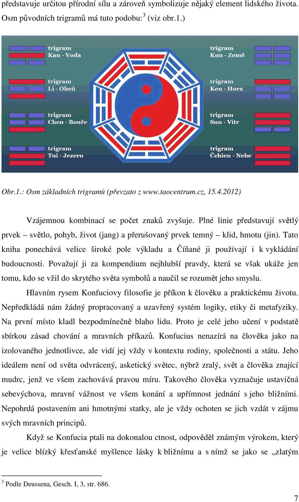 Tato kniha ponechává velice široké pole výkladu a Číňané ji používají i k vykládání budoucnosti.
