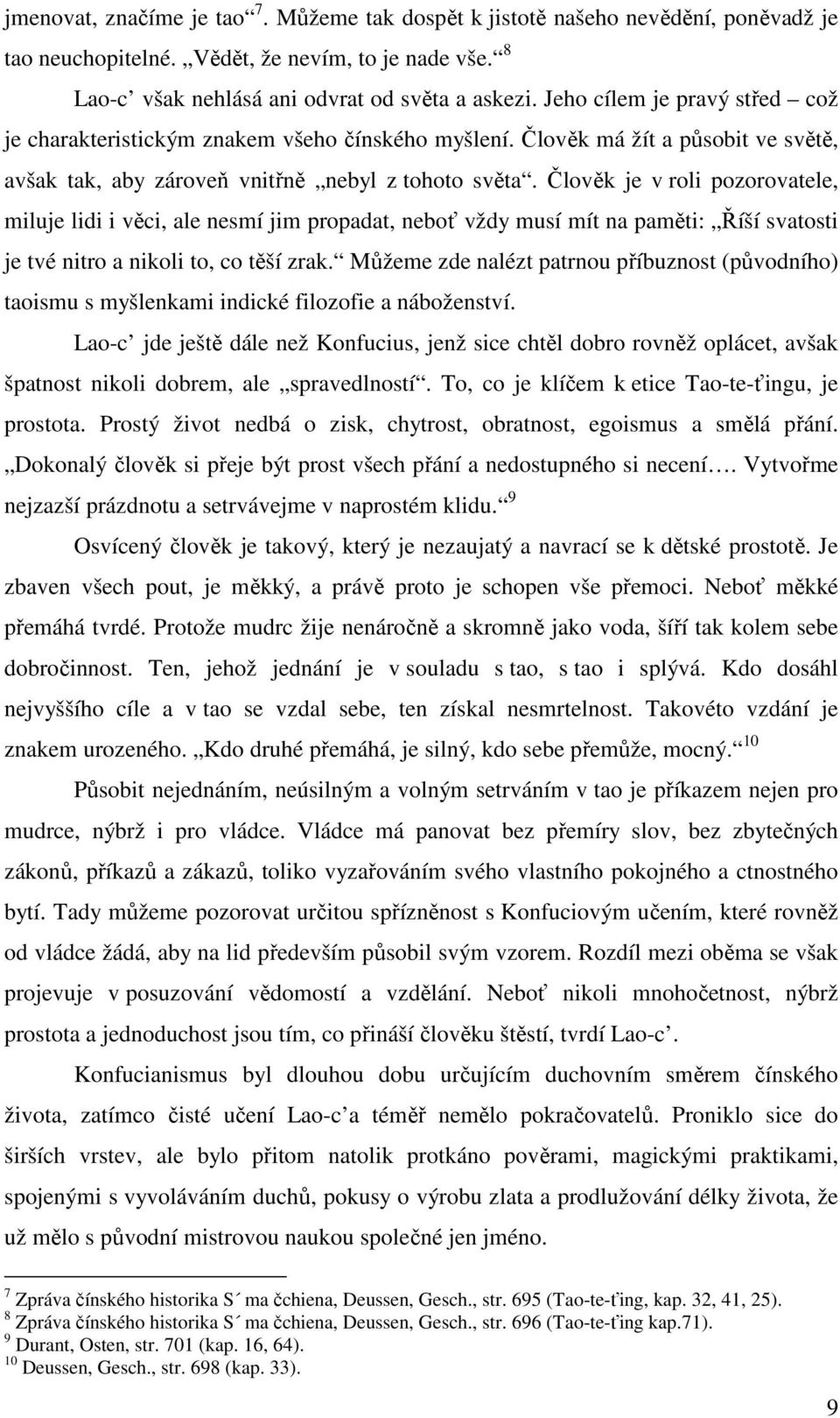 Člověk je v roli pozorovatele, miluje lidi i věci, ale nesmí jim propadat, neboť vždy musí mít na paměti: Říší svatosti je tvé nitro a nikoli to, co těší zrak.