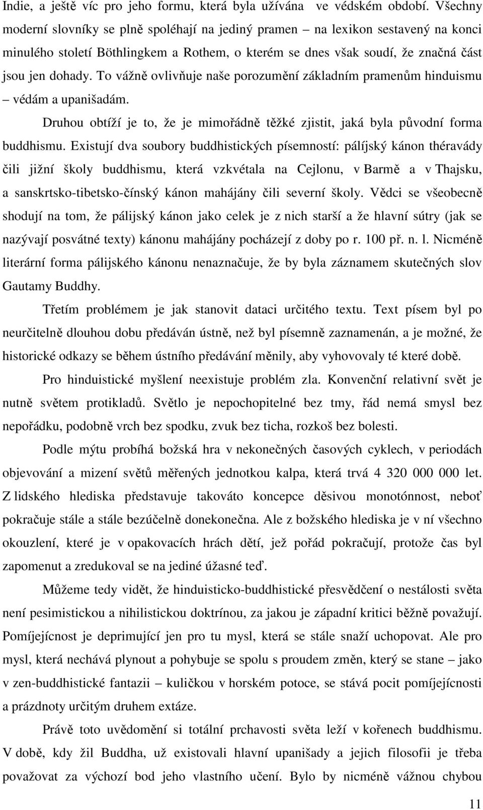To vážně ovlivňuje naše porozumění základním pramenům hinduismu védám a upanišadám. Druhou obtíží je to, že je mimořádně těžké zjistit, jaká byla původní forma buddhismu.