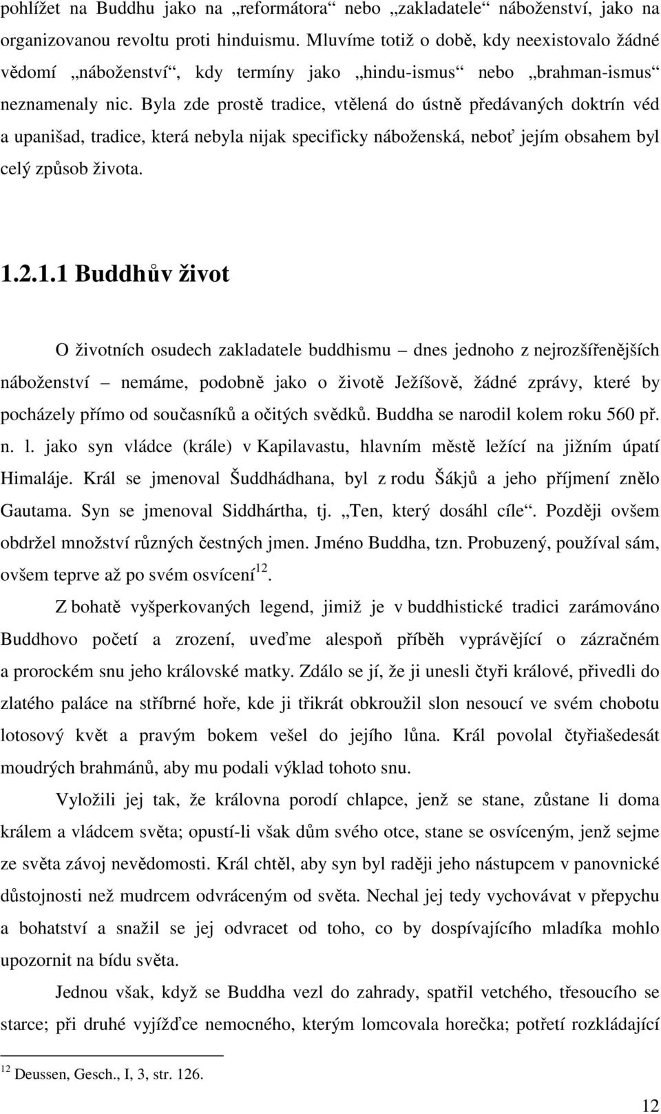 Byla zde prostě tradice, vtělená do ústně předávaných doktrín véd a upanišad, tradice, která nebyla nijak specificky náboženská, neboť jejím obsahem byl celý způsob života. 1.