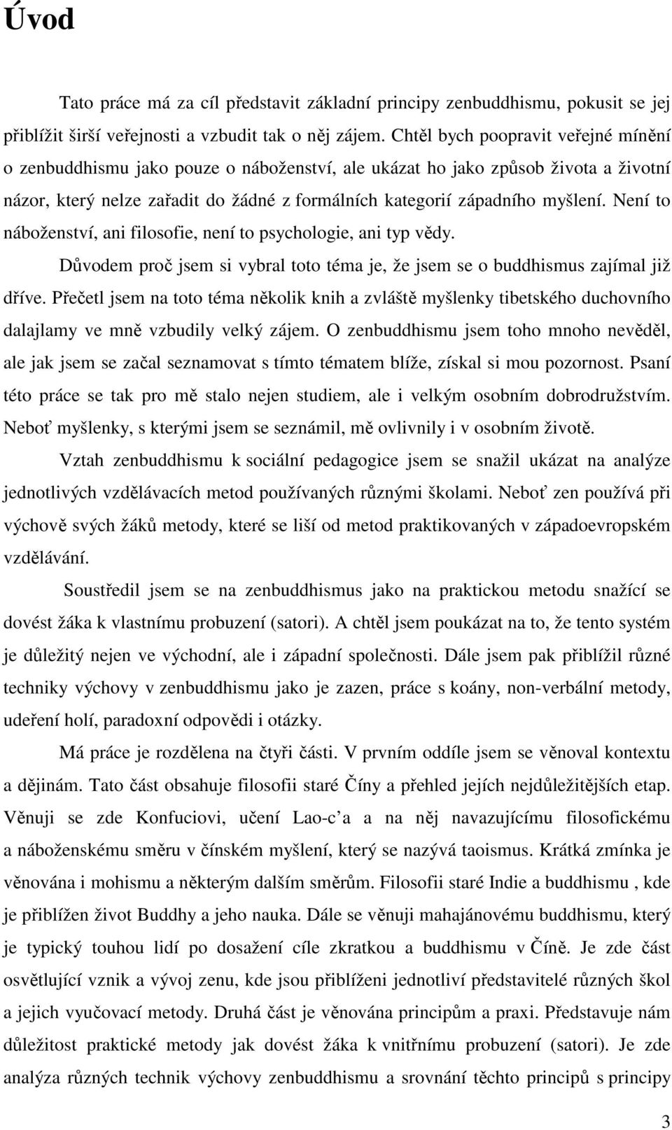 Není to náboženství, ani filosofie, není to psychologie, ani typ vědy. Důvodem proč jsem si vybral toto téma je, že jsem se o buddhismus zajímal již dříve.