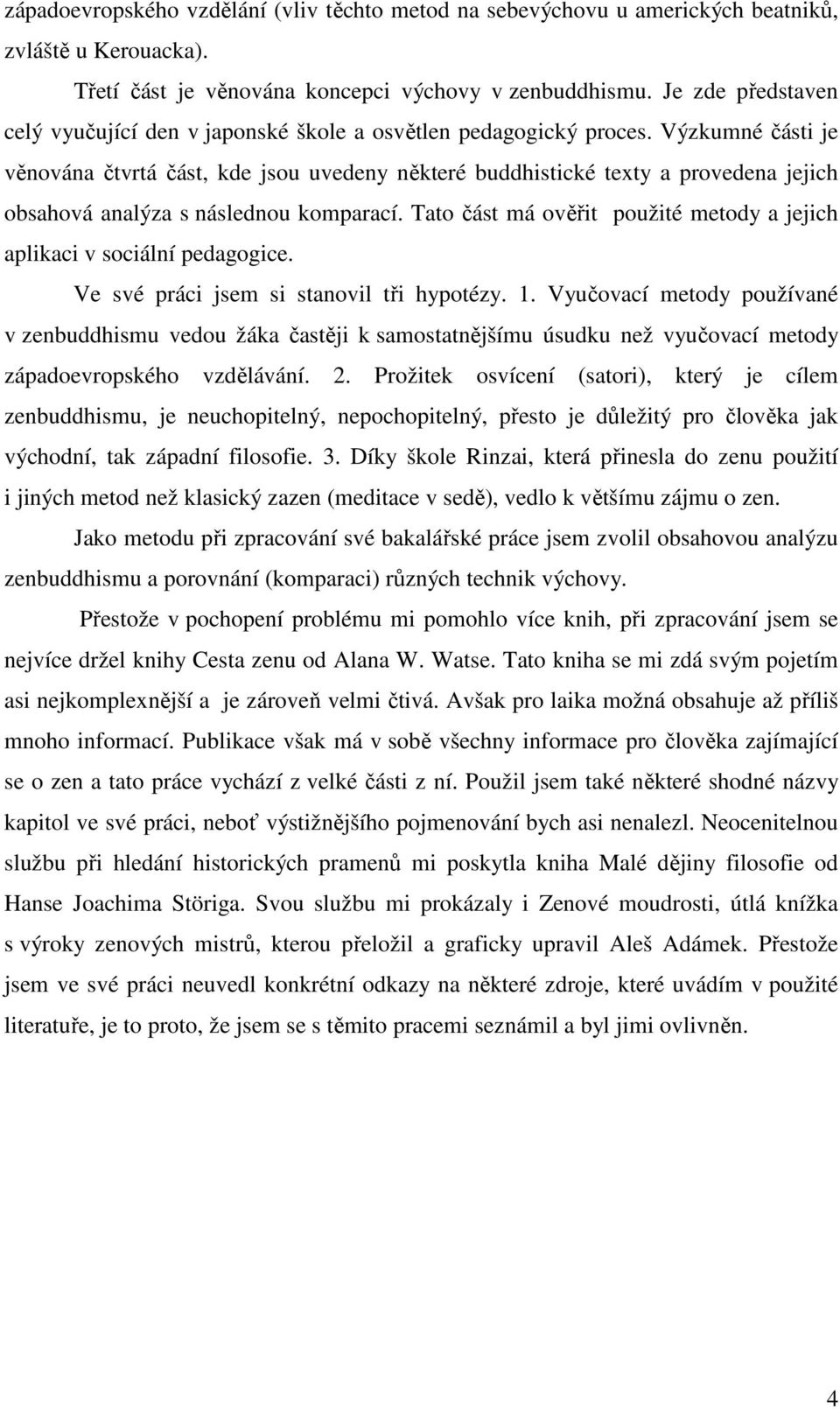 Výzkumné části je věnována čtvrtá část, kde jsou uvedeny některé buddhistické texty a provedena jejich obsahová analýza s následnou komparací.