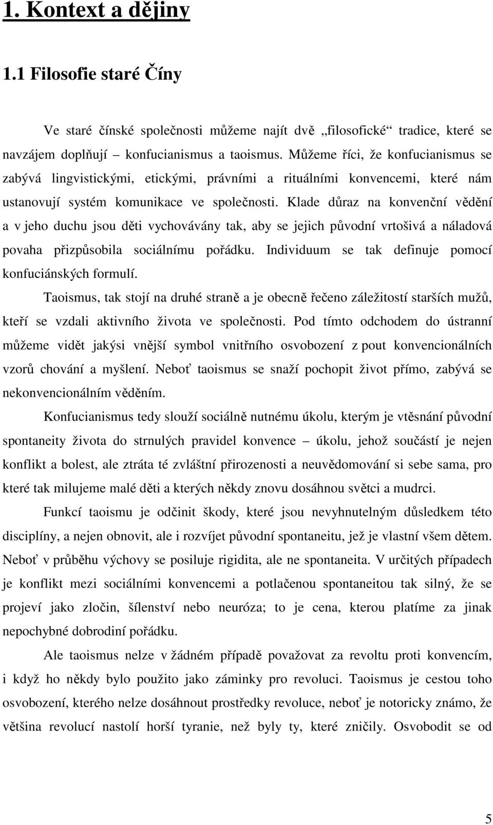 Klade důraz na konvenční vědění a v jeho duchu jsou děti vychovávány tak, aby se jejich původní vrtošivá a náladová povaha přizpůsobila sociálnímu pořádku.
