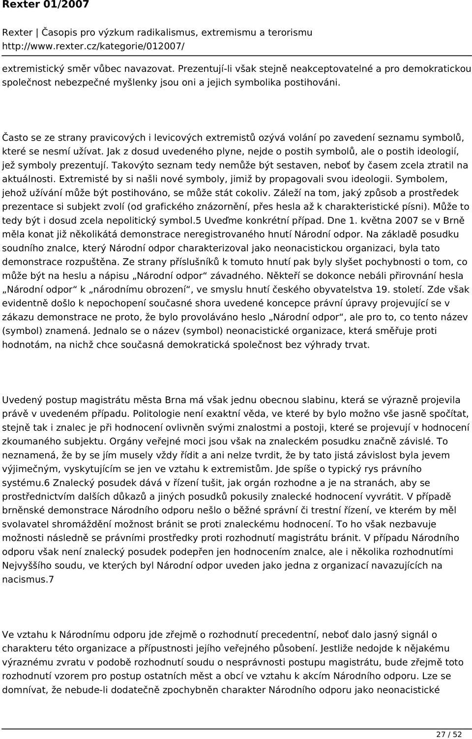 Jak z dosud uvedeného plyne, nejde o postih symbolů, ale o postih ideologií, jež symboly prezentují. Takovýto seznam tedy nemůže být sestaven, neboť by časem zcela ztratil na aktuálnosti.