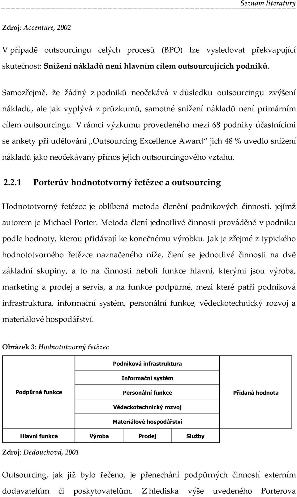 V rámci výzkumu provedeného mezi 68 podniky účastnícími se ankety při udělování Outsourcing Excellence Award jich 48 % uvedlo snížení nákladů jako neočekávaný přínos jejich outsourcingového vztahu. 2.