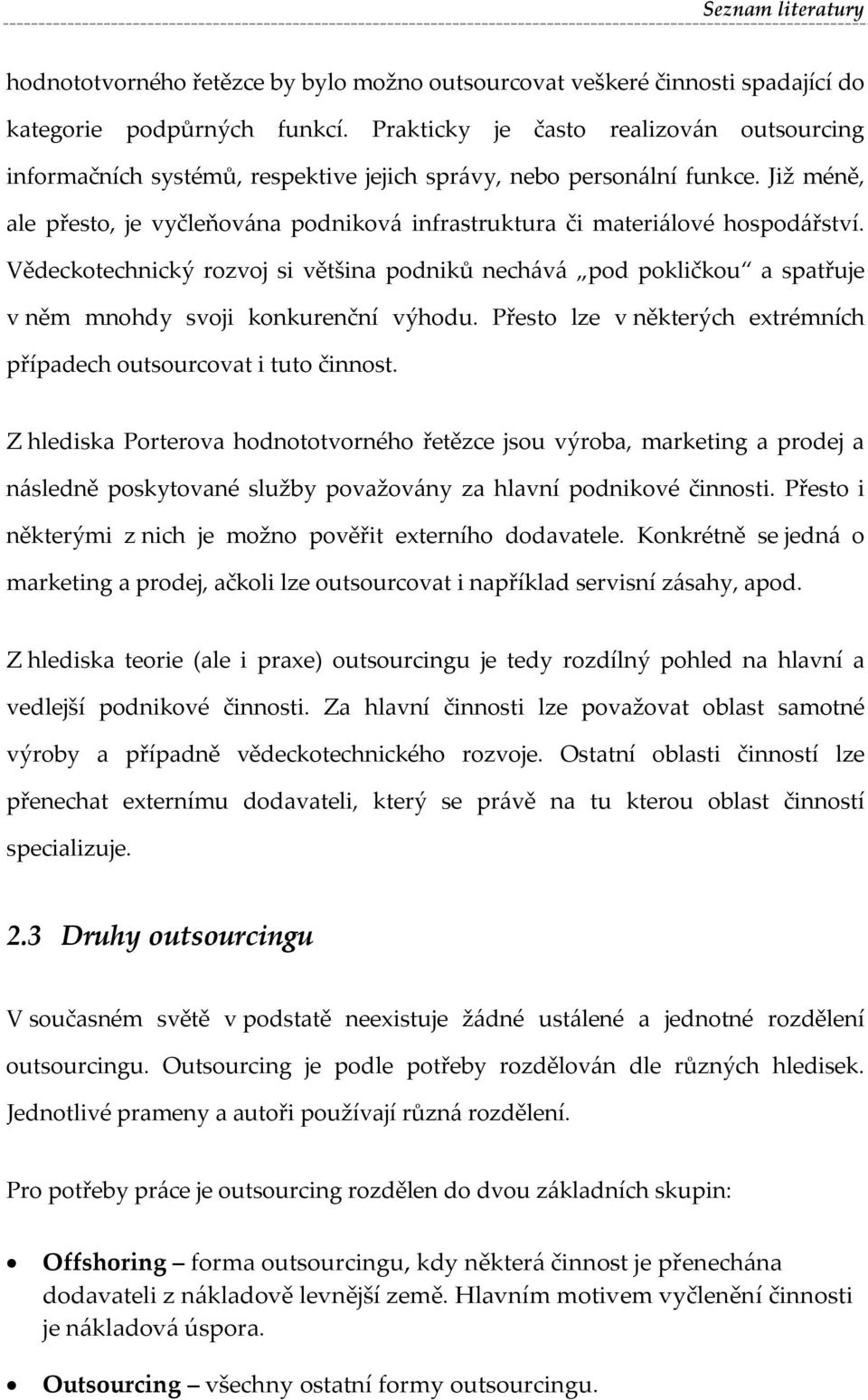 Již méně, ale přesto, je vyčleňována podniková infrastruktura či materiálové hospodářství.