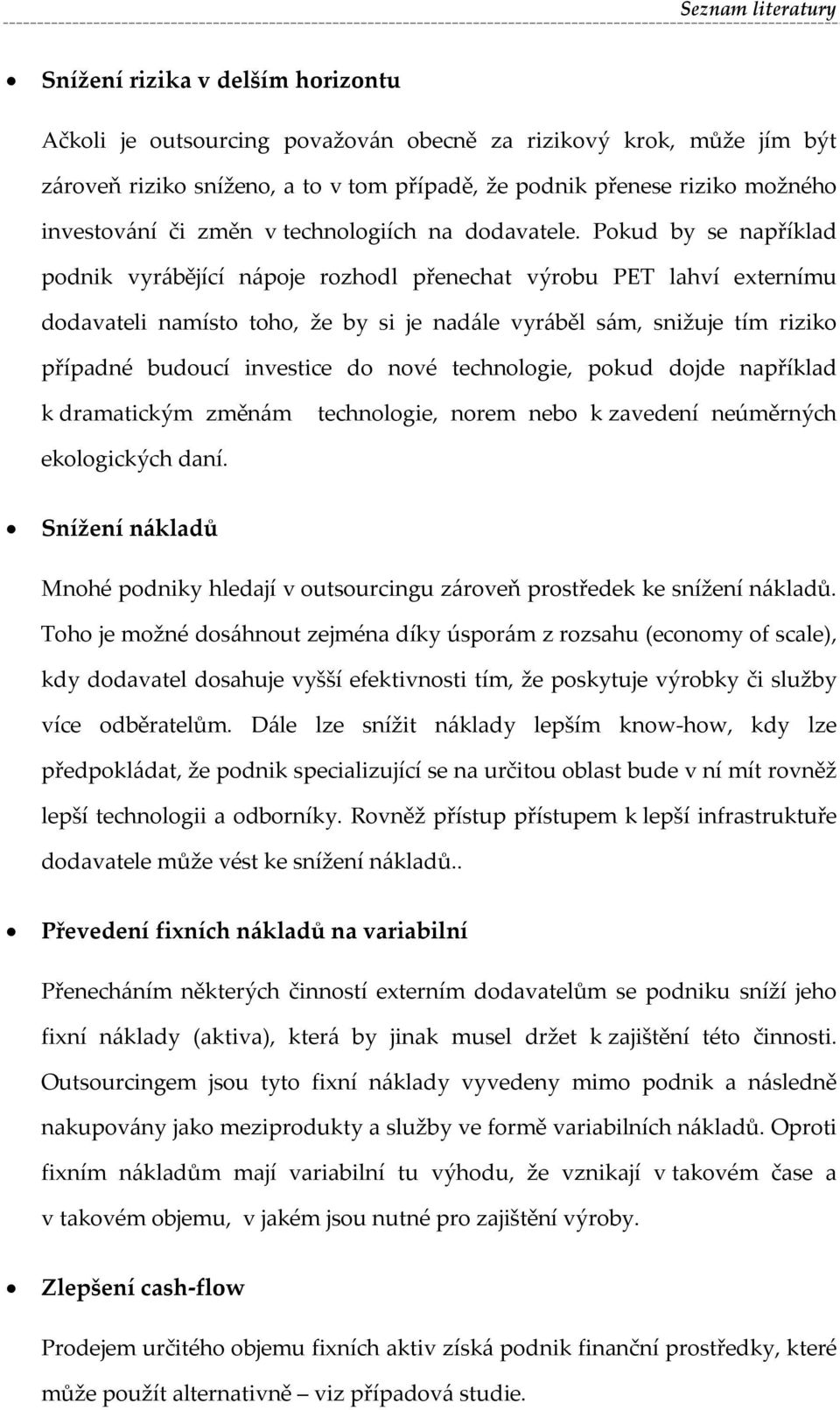 Pokud by se například podnik vyrábějící nápoje rozhodl přenechat výrobu PET lahví externímu dodavateli namísto toho, že by si je nadále vyráběl sám, snižuje tím riziko případné budoucí investice do