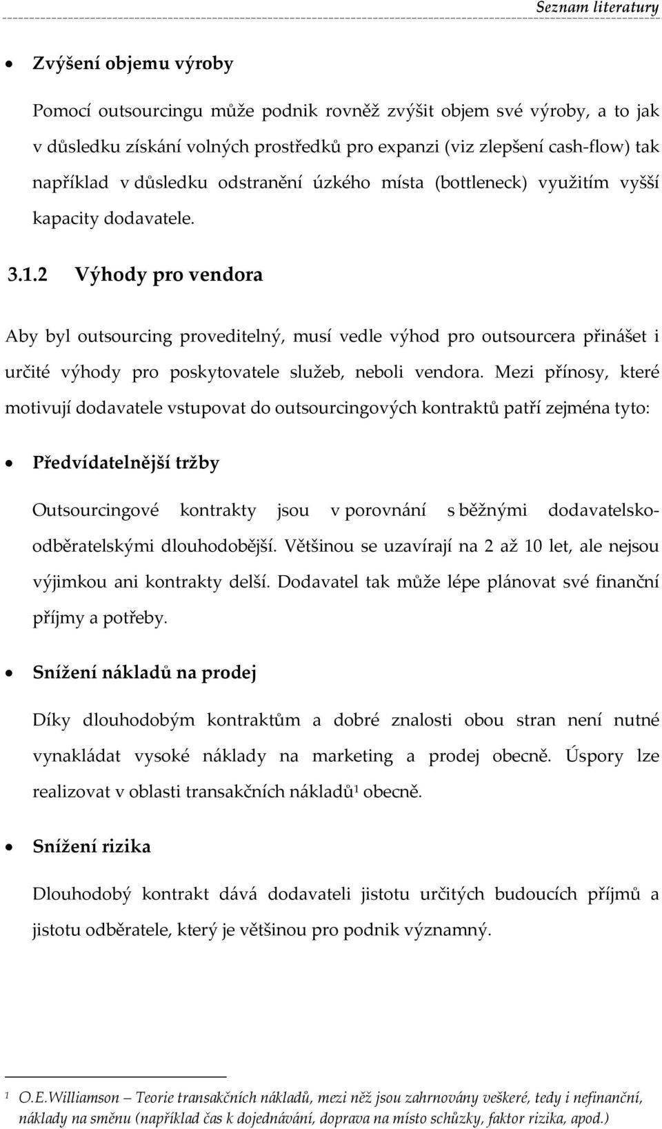 2 Výhody pro vendora Aby byl outsourcing proveditelný, musí vedle výhod pro outsourcera přinášet i určité výhody pro poskytovatele služeb, neboli vendora.