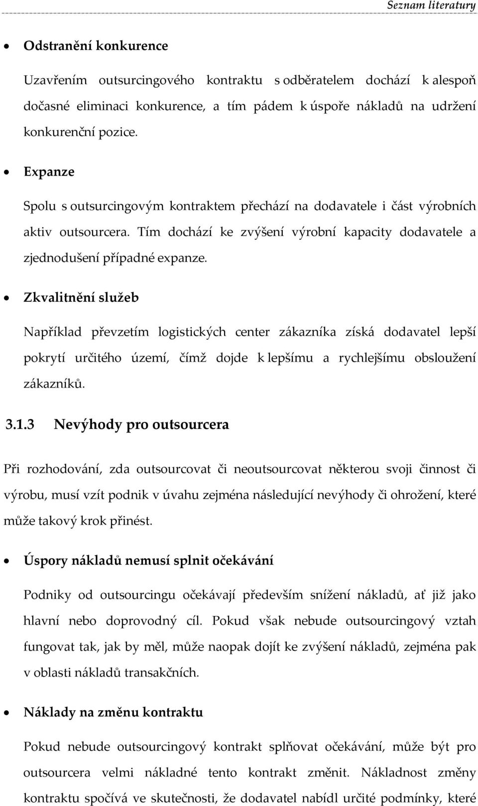 Zkvalitnění služeb Například převzetím logistických center zákazníka získá dodavatel lepší pokrytí určitého území, čímž dojde k lepšímu a rychlejšímu obsloužení zákazníků. 3.1.