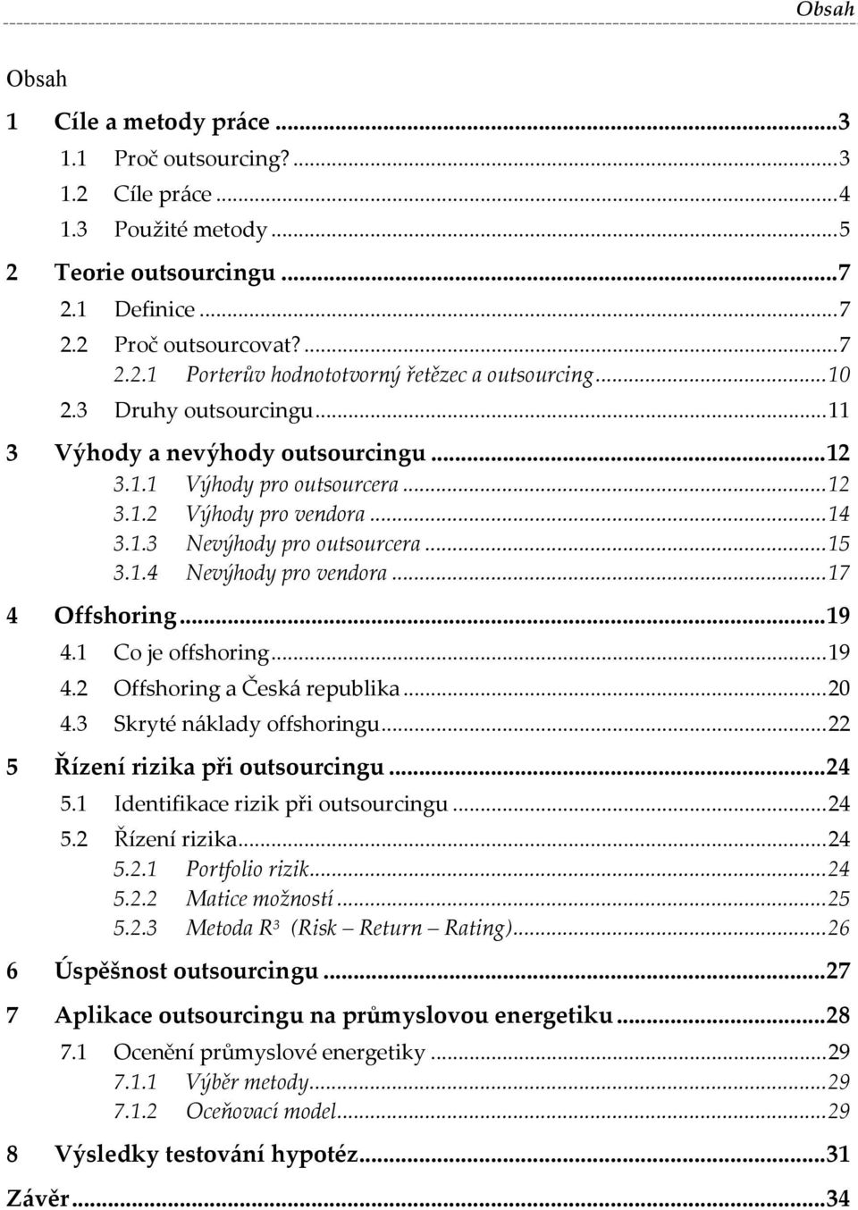 ..17 4 Offshoring...19 4.1 Co je offshoring...19 4.2 Offshoring a Česká republika...20 4.3 Skryté náklady offshoringu...22 5 Řízení rizika při outsourcingu...24 5.