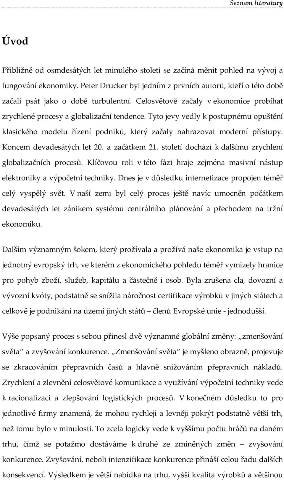 Tyto jevy vedly k postupnému opuštění klasického modelu řízení podniků, který začaly nahrazovat moderní přístupy. Koncem devadesátých let 20. a začátkem 21.