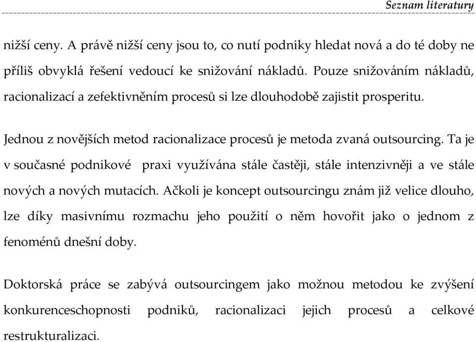 Ta je v současné podnikové praxi využívána stále častěji, stále intenzivněji a ve stále nových a nových mutacích.