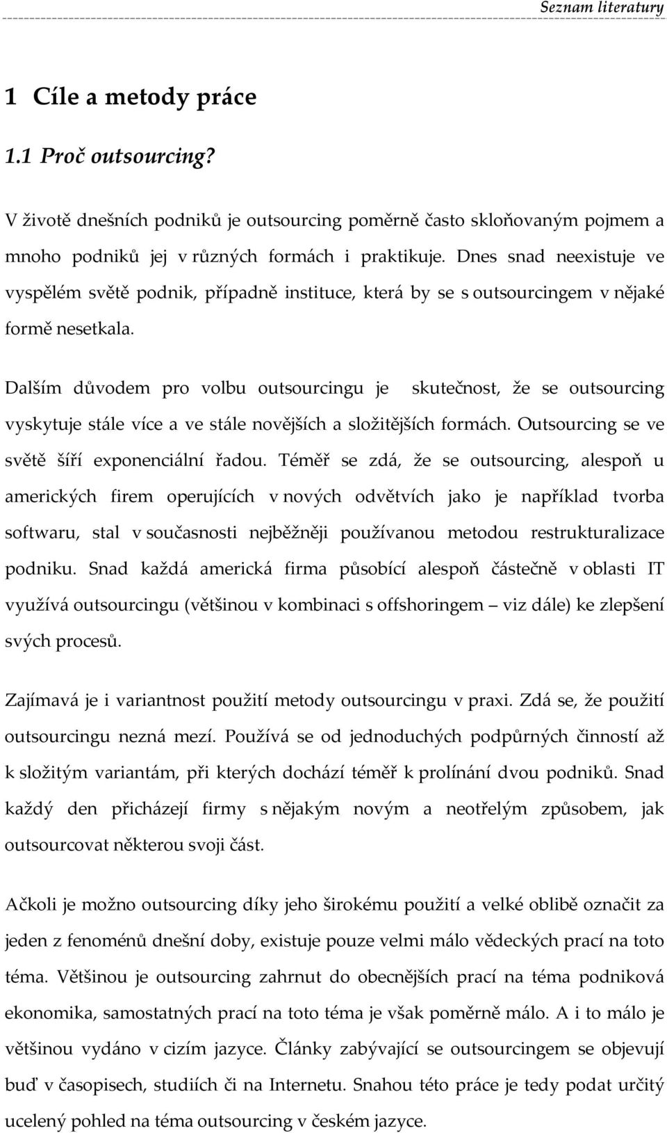 Dalším důvodem pro volbu outsourcingu je skutečnost, že se outsourcing vyskytuje stále více a ve stále novějších a složitějších formách. Outsourcing se ve světě šíří exponenciální řadou.