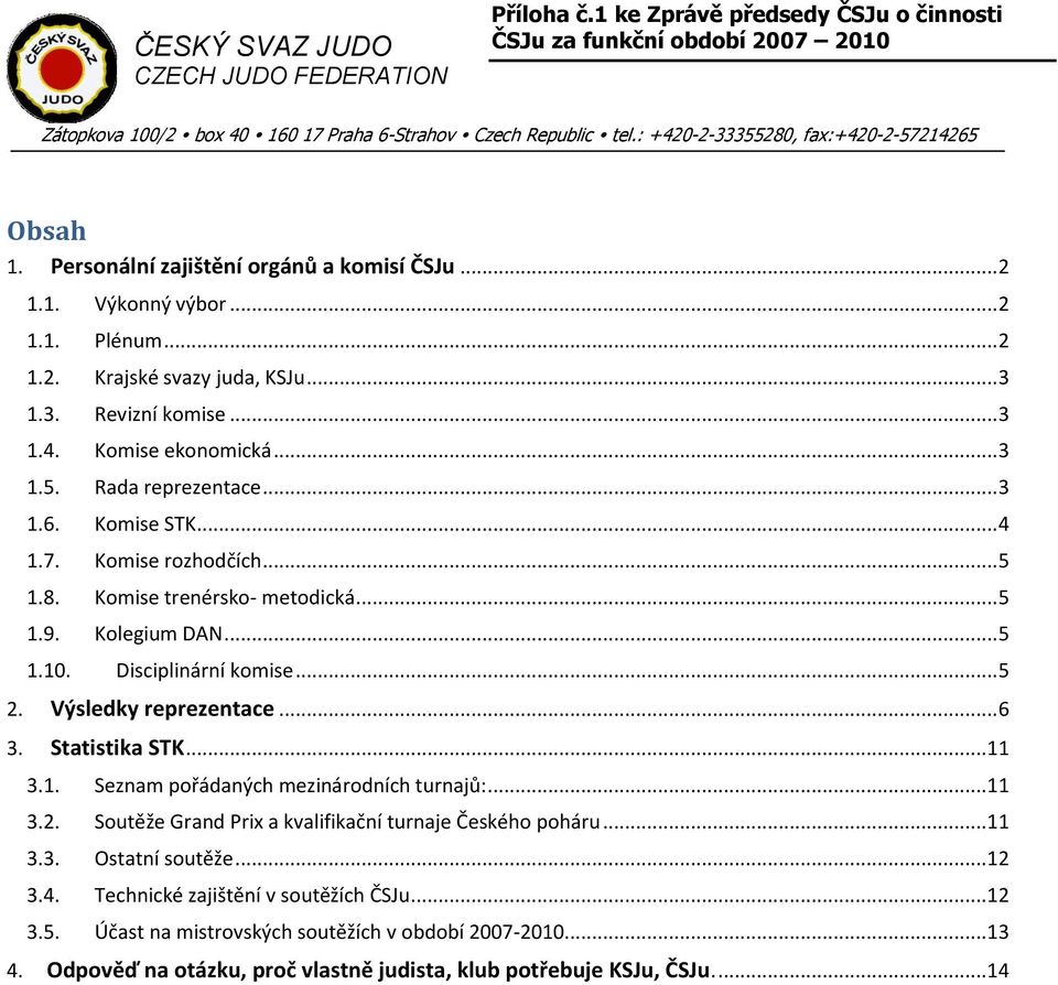 .. 3 1.5. Rada reprezentace... 3 1.6. Komise STK... 4 1.7. Komise rozhodčích... 5 1.8. Komise trenérsko- metodická... 5 1.9. Kolegium DAN... 5 1.10. Disciplinární komise... 5 2. Výsledky reprezentace.