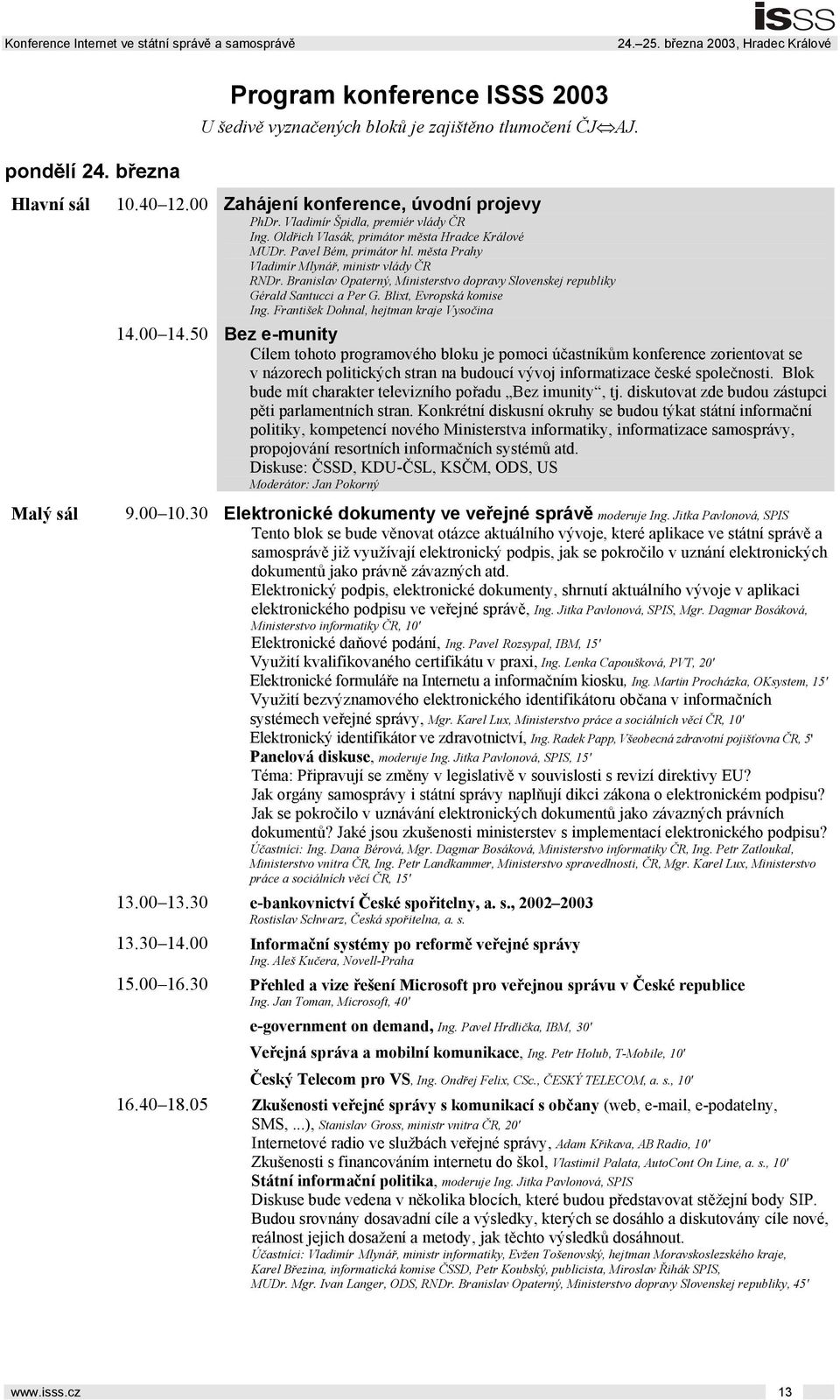 Branislav Opaterný, Ministerstvo dopravy Slovenskej republiky Gérald Santucci a Per G. Blixt, Evropská komise Ing. František Dohnal, hejtman kraje Vysočina 14.00 14.