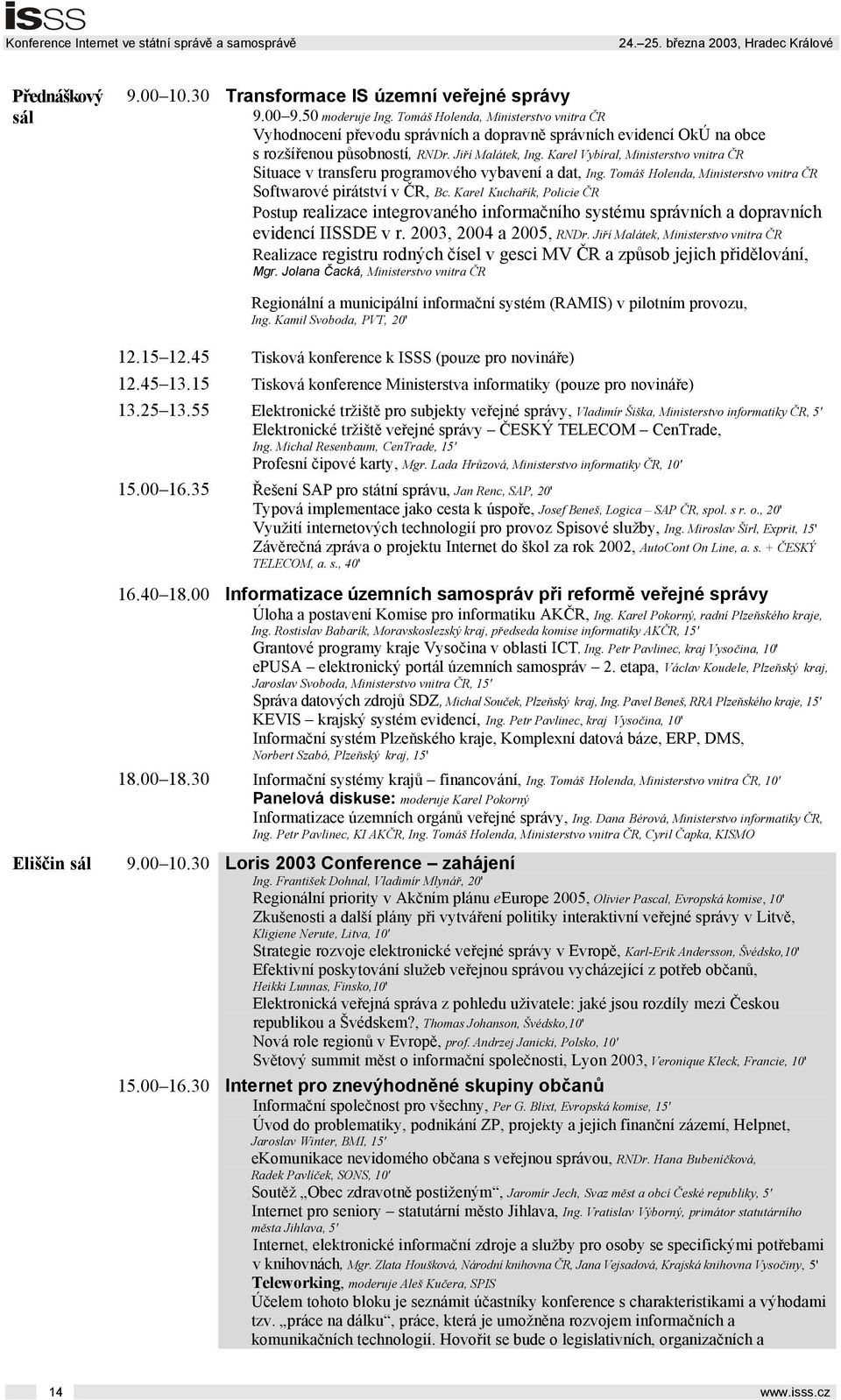 Karel Vybíral, Ministerstvo vnitra ČR Situace v transferu programového vybavení a dat, Ing. Tomáš Holenda, Ministerstvo vnitra ČR Softwarové pirátství v ČR, Bc.