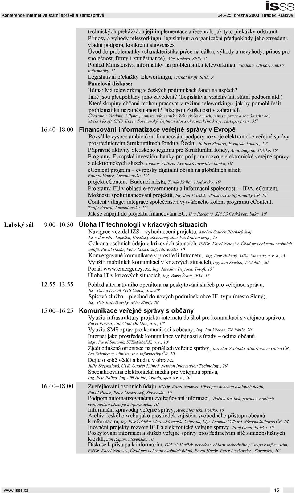 Úvod do problematiky (charakteristika práce na dálku, výhody a nevýhody, přínos pro společnost, firmy i zaměstnance), Aleš Kučera, SPIS, 5' Pohled Ministerstva informatiky na problematiku