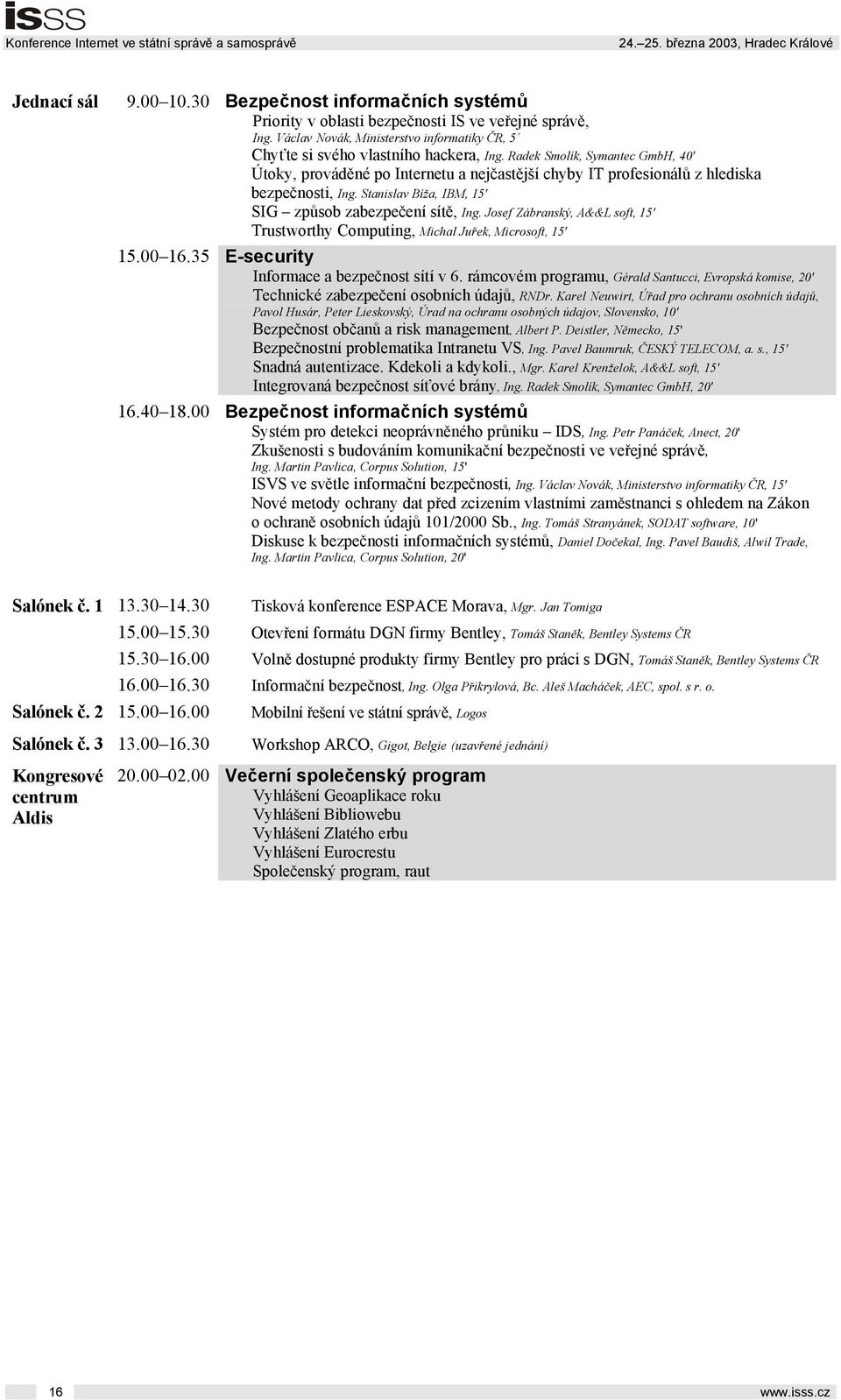 Josef Zábranský, A&&L soft, 15' Trustworthy Computing, Michal Juřek, Microsoft, 15' 15.00 16.35 E-security Informace a bezpečnost sítí v 6.