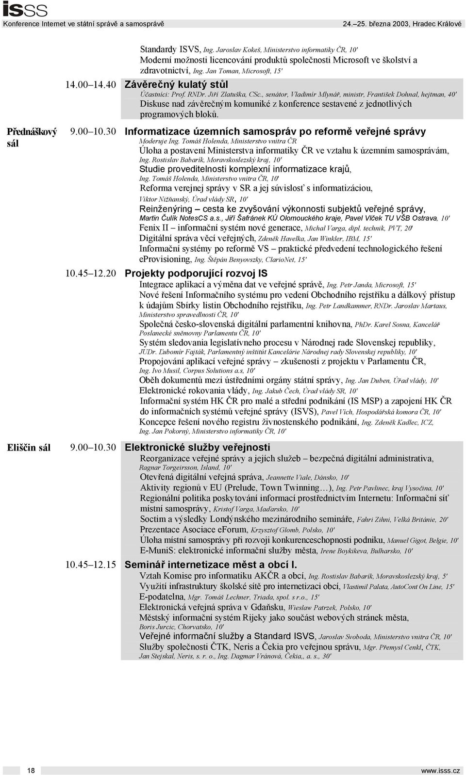 , senátor, Vladimír Mlynář, ministr, František Dohnal, hejtman, 40' Diskuse nad závěrečným komuniké z konference sestavené z jednotlivých programových bloků. Přednáškový sál Eliščin sál 9.00 10.