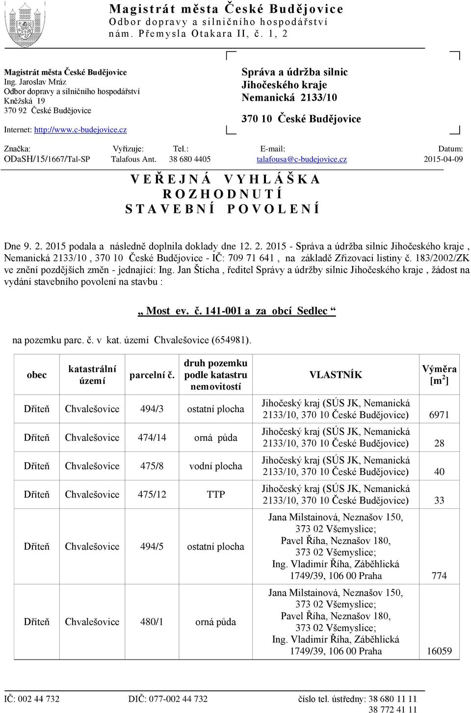 cz Správa a údržba silnic Jihočeského kraje Nemanická 2133/10 370 10 České Budějovice Značka: Vyřizuje: Tel.: E-mail: Datum: ODaSH/15/1667/Tal-SP Talafous Ant. 38 680 4405 talafousa@c-budejovice.