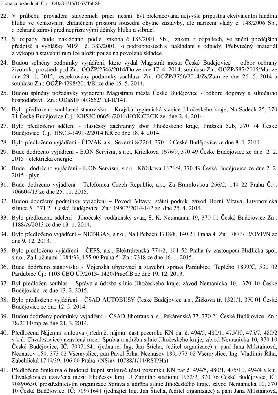 , o ochraně zdraví před nepříznivými účinky hluku a vibrací. 23. S odpady bude nakládáno podle zákona č. 185/2001 Sb., zákon o odpadech, ve znění pozdějších předpisů a vyhlášky MPŽ č.