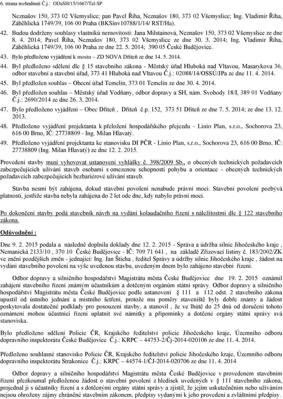 2014; 390 05 České Budějovice. 43. Bylo předloženo vyjádření k mostu ZD NOVA Dříteň ze dne 14. 5. 2014. 44.