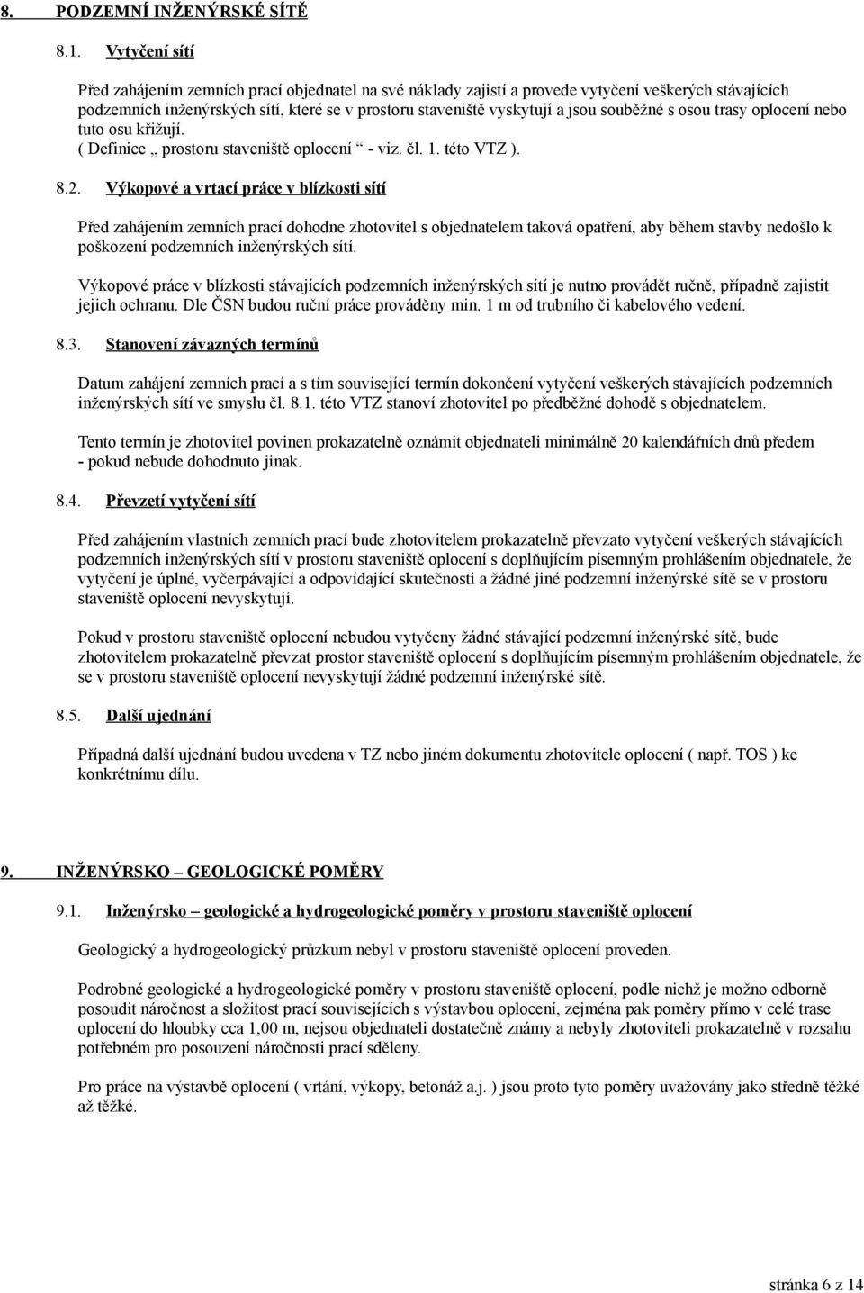 souběžné s osou trasy oplocení nebo tuto osu křižují. ( Definice prostoru staveniště oplocení - viz. čl. 1. této VTZ ). 8.2.