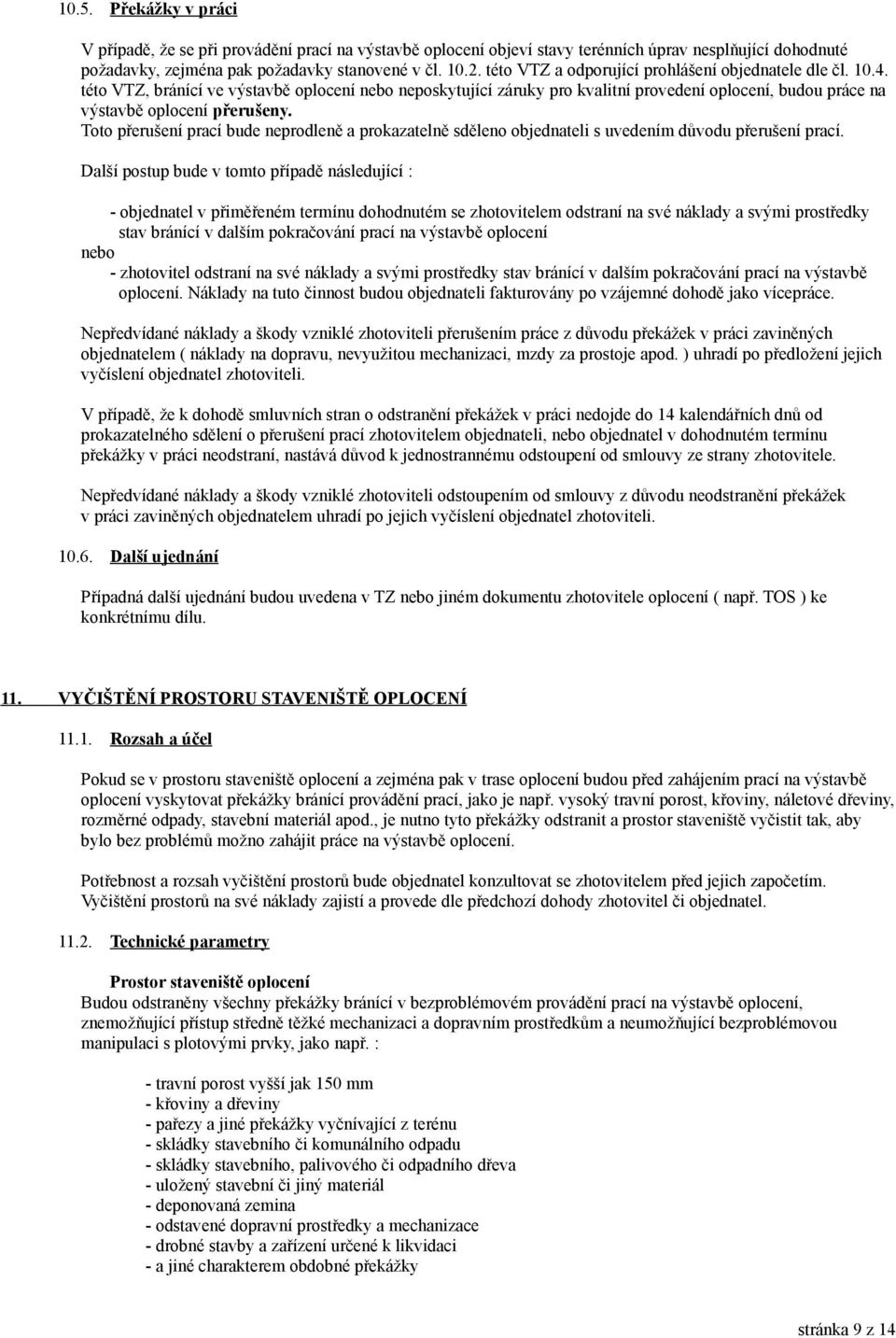 Toto přerušení prací bude neprodleně a prokazatelně sděleno objednateli s uvedením důvodu přerušení prací.