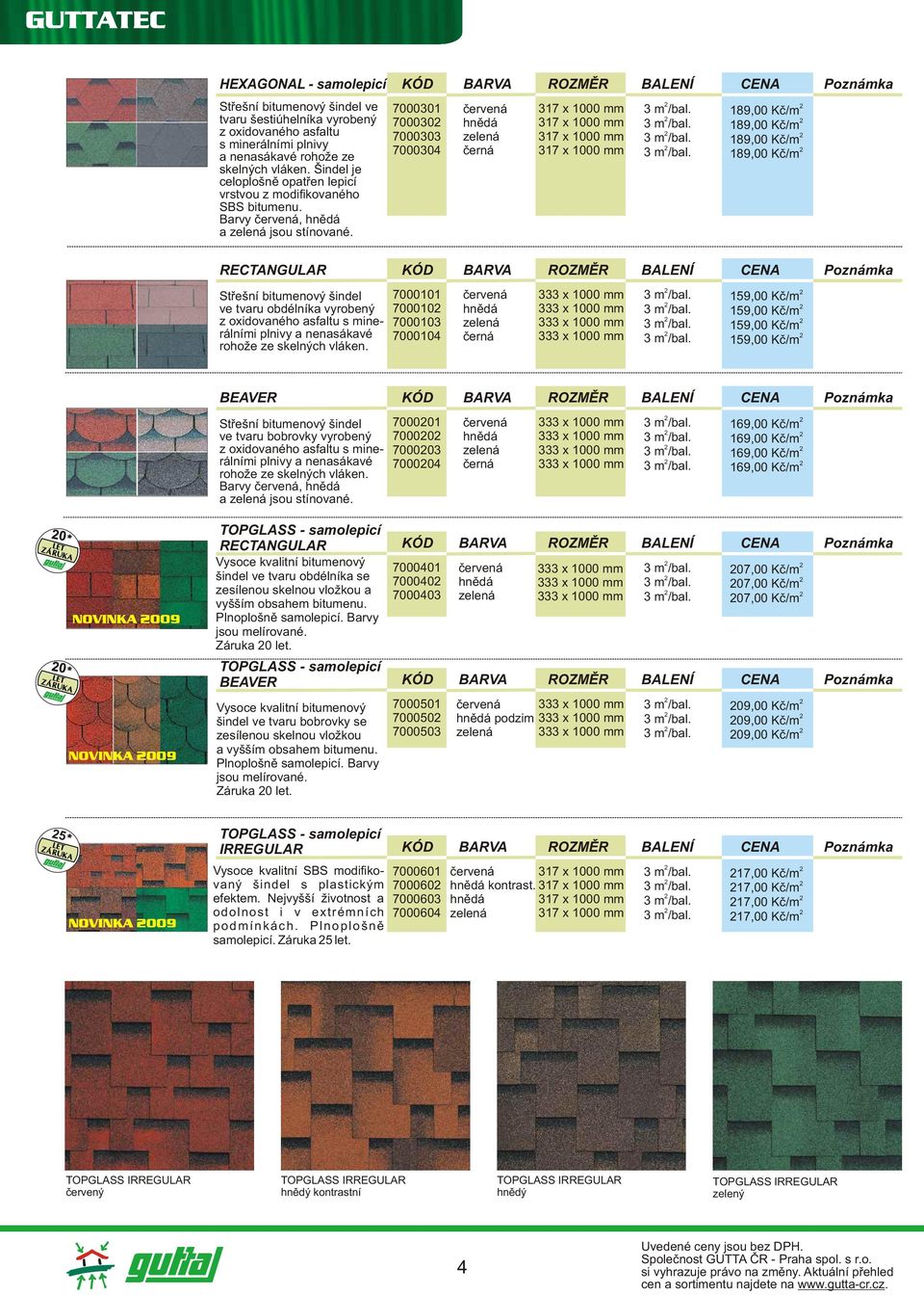 RECTANGULAR Střešní bitumenový šindel ve tvaru obdélníka vyrobený z oxidovaného asfaltu s minerálními plnivy a nenasákavé rohože ze skelných vláken.