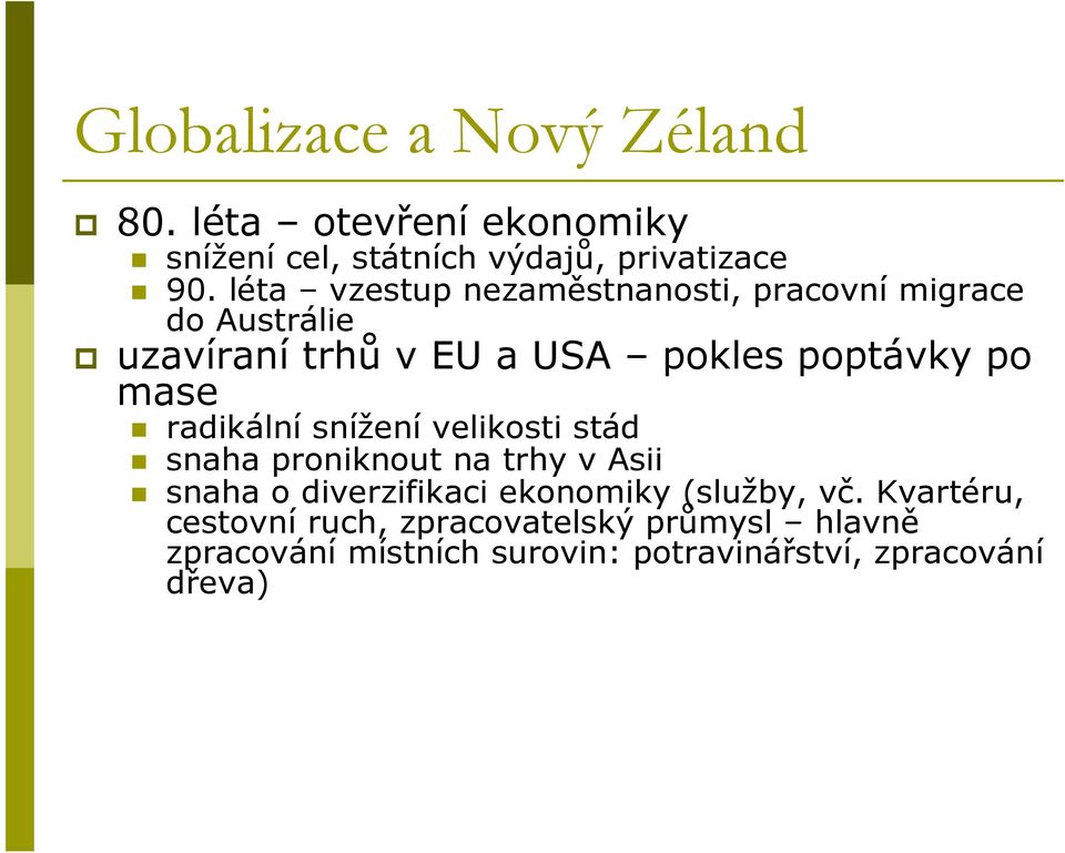 radikální snížení velikosti stád snaha proniknout na trhy v Asii snaha o diverzifikaci ekonomiky (služby, vč.