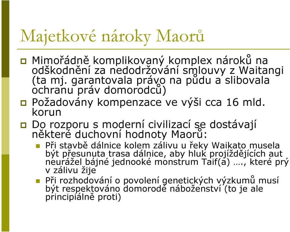 korun Do rozporu s moderní civilizací se dostávají některé duchovní hodnoty Maorů: Při stavbě dálnice kolem zálivu u řeky Waikato musela být přesunuta