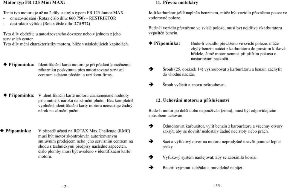 Připomínka: Identifikační karta motoru je při předání konečnému zákazníku poskytnuta přes autorizované servisní centrum s datem předání a razítkem firmy. 11.